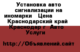 Установка авто сигнализации на иномарки › Цена ­ 1 500 - Краснодарский край, Краснодар г. Авто » Услуги   